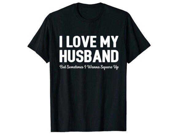 Funny I Love My Husband Family T-Shirt Graphics