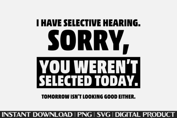 I Have Selective Hearing Humor Funny Graphics
