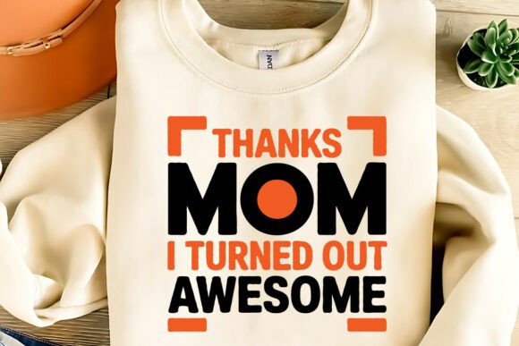 Thanks Mom I Turned Out Awesome – T-Shirt Graphics