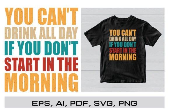 You Can’t Drink All Day Funny T-Shirt Graphics